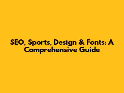 SEO, Sports, Design & Fonts: A Comprehensive Guide