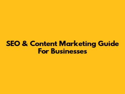 SEO & Content Marketing Guide For Businesses