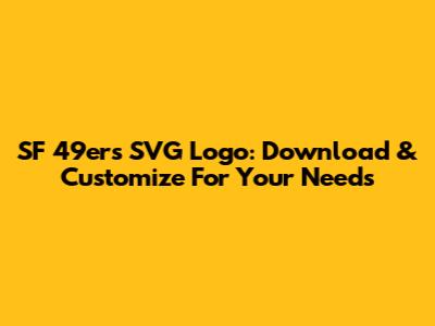 SF 49ers SVG Logo: Download & Customize For Your Needs