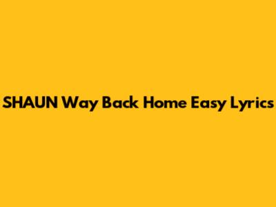 SHAUN "Way Back Home" Easy Lyrics