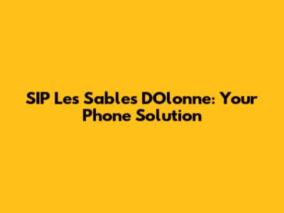 SIP Les Sables D'Olonne: Your Phone Solution