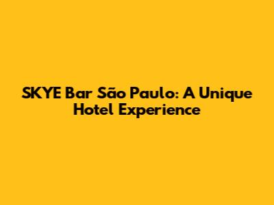 SKYE Bar São Paulo: A Unique Hotel Experience