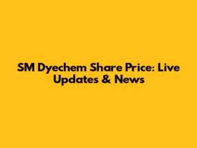 SM Dyechem Share Price: Live Updates & News