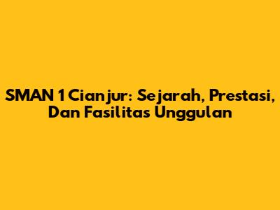 SMAN 1 Cianjur: Sejarah, Prestasi, Dan Fasilitas Unggulan