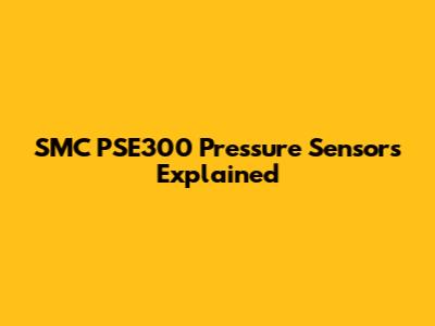 SMC PSE300 Pressure Sensors Explained