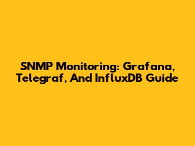 SNMP Monitoring: Grafana, Telegraf, And InfluxDB Guide