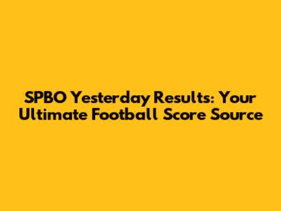 SPBO Yesterday Results: Your Ultimate Football Score Source