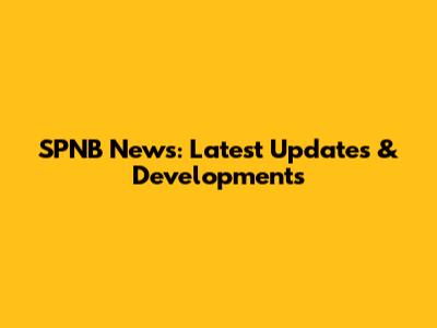 SPNB News: Latest Updates & Developments