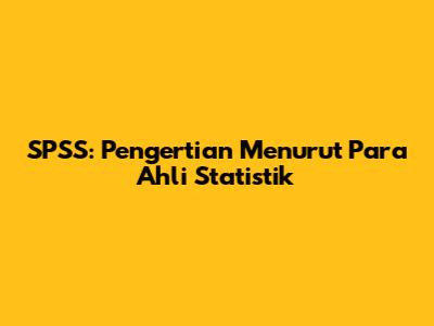 SPSS: Pengertian Menurut Para Ahli Statistik