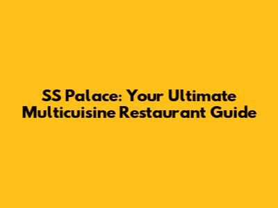 SS Palace: Your Ultimate Multicuisine Restaurant Guide