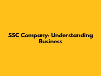 SSC Company: Understanding Business