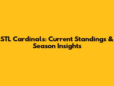 STL Cardinals: Current Standings & Season Insights
