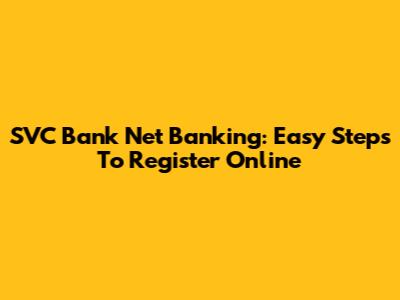 SVC Bank Net Banking: Easy Steps To Register Online