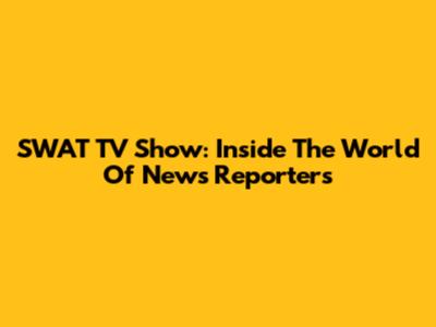 SWAT TV Show: Inside The World Of News Reporters