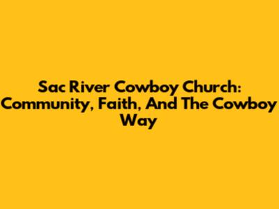 Sac River Cowboy Church: Community, Faith, And The Cowboy Way
