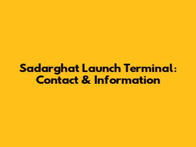Sadarghat Launch Terminal: Contact & Information