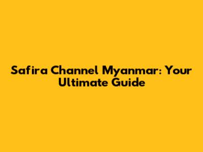 Safira Channel Myanmar: Your Ultimate Guide