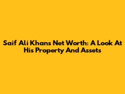 Saif Ali Khan's Net Worth: A Look At His Property And Assets