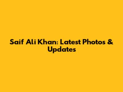 Saif Ali Khan: Latest Photos & Updates