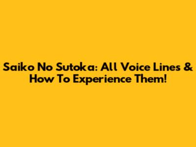 Saiko No Sutoka: All Voice Lines & How To Experience Them!
