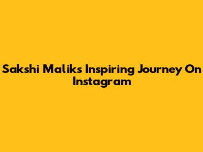 Sakshi Malik's Inspiring Journey On Instagram