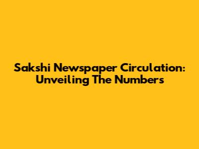Sakshi Newspaper Circulation: Unveiling The Numbers