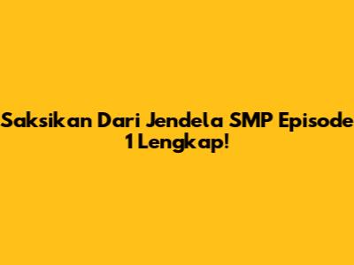 Saksikan "Dari Jendela SMP" Episode 1 Lengkap!