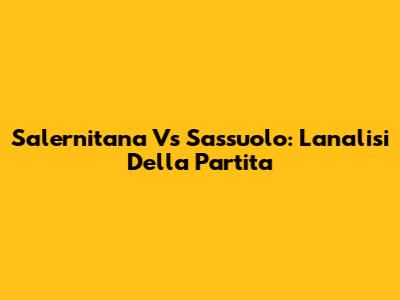 Salernitana Vs Sassuolo: L'analisi Della Partita