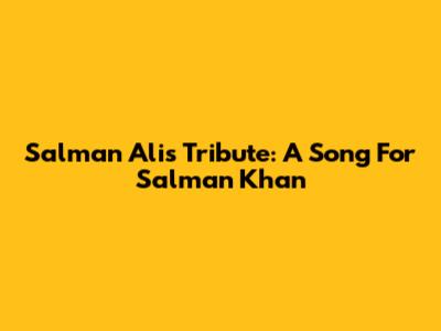 Salman Ali's Tribute: A Song For Salman Khan