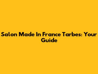 Salon Made In France Tarbes: Your Guide