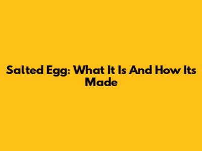 Salted Egg: What It Is And How It's Made