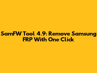SamFW Tool 4.9: Remove Samsung FRP With One Click