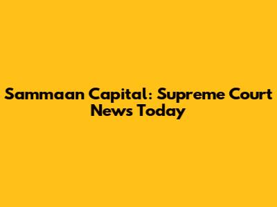 Sammaan Capital: Supreme Court News Today
