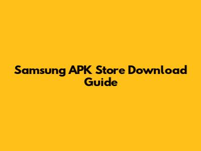 Samsung APK Store Download Guide