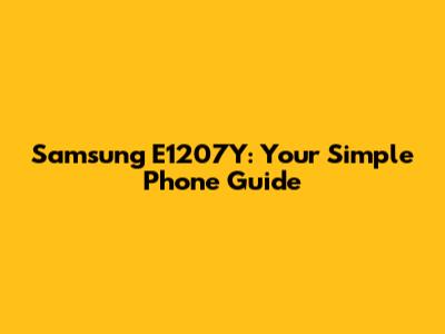Samsung E1207Y: Your Simple Phone Guide