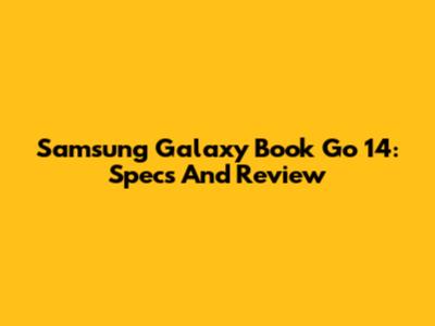 Samsung Galaxy Book Go 14: Specs And Review