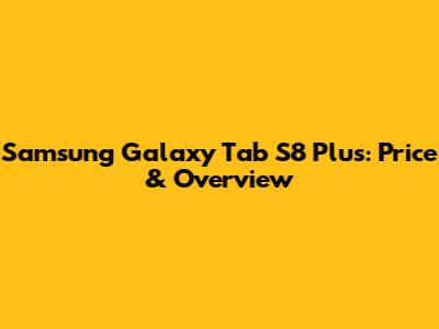 Samsung Galaxy Tab S8 Plus: Price & Overview