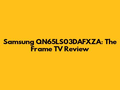 Samsung QN65LS03DAFXZA: The Frame TV Review