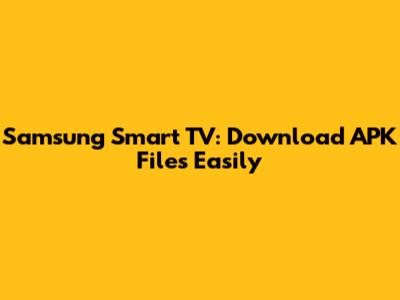 Samsung Smart TV: Download APK Files Easily