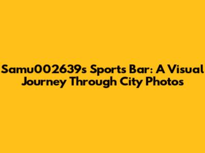 Samu002639's Sports Bar: A Visual Journey Through City Photos