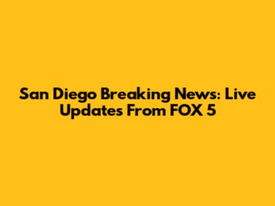 San Diego Breaking News: Live Updates From FOX 5