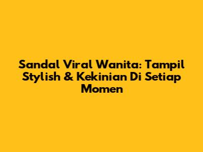 Sandal Viral Wanita: Tampil Stylish & Kekinian Di Setiap Momen