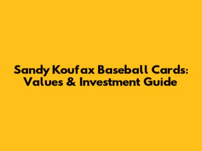 Sandy Koufax Baseball Cards: Values & Investment Guide