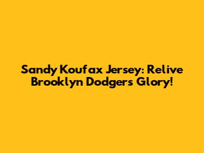 Sandy Koufax Jersey: Relive Brooklyn Dodgers Glory!