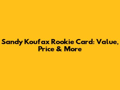 Sandy Koufax Rookie Card: Value, Price & More