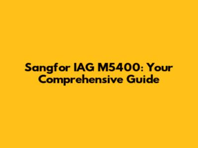 Sangfor IAG M5400: Your Comprehensive Guide