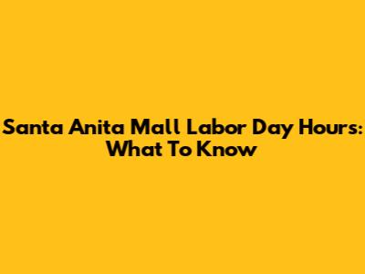 Santa Anita Mall Labor Day Hours: What To Know