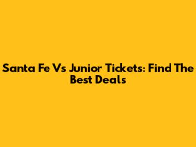 Santa Fe Vs Junior Tickets: Find The Best Deals