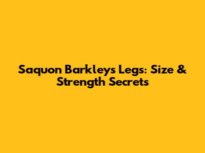Saquon Barkley's Legs: Size & Strength Secrets