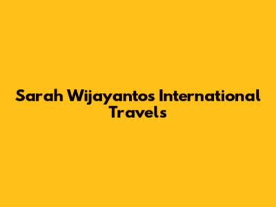 Sarah Wijayanto's International Travels